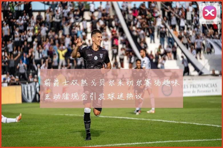 前爵士双煞戈贝尔米切尔赛场趣味互动赌现金引发球迷热议